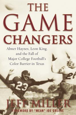 The Game Changers : The Inspiring Story of Breaking Major College Football's Color Barrier in Texas
