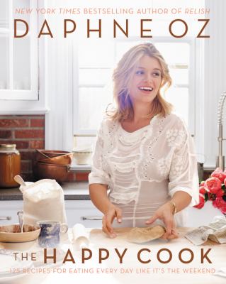 The Happy Cook : 125 Recipes for Eating Every Day Like It's the Weekend