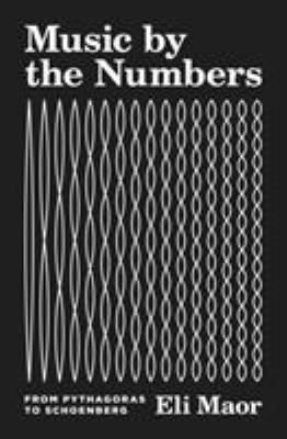 Music by the Numbers : From Pythagoras to Schoenberg
