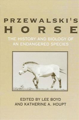 Przewalski's Horse : The History and Biology of an Endangered Species