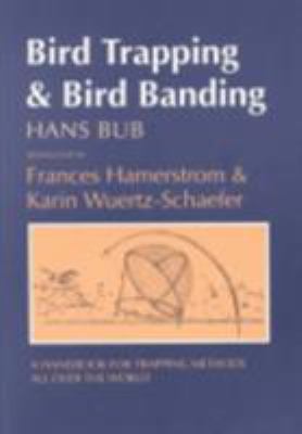 Bird Trapping and Bird Banding : A Handbook for Trapping Methods All over the World
