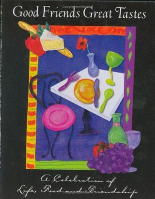 Good Friends Great Tastes : A Celebration of Life, Food and Friendship