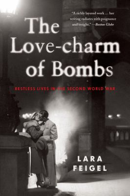 The Love-Charm of Bombs : Restless Lives in the Second World War