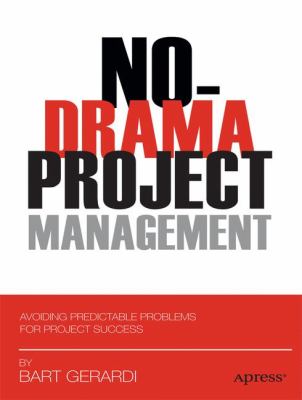 No-Drama Project Management : Avoiding Predictable Problems for Project Success