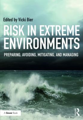 Risk in Extreme Environments : Preparing, Avoiding, Mitigating, and Managing