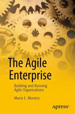 The Agile Enterprise : Building and Running Agile Organizations