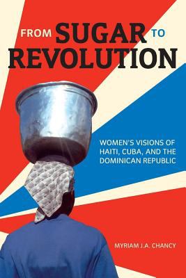 From Sugar to Revolution : Women's Visions of Haiti, Cuba, and the Dominican Republic