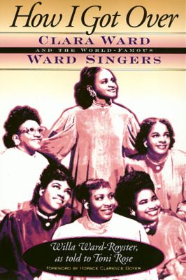 How I Got Over : Clara Ward and the World-Famous Ward Singers