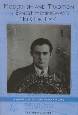 Modernism and Tradition in Ernest Hemingway's in Our Time : A Guide for Students and Readers