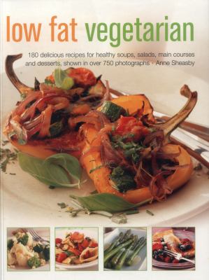 Low Fat Vegetarian : 180 Delicious Recipes for Healthy Soups, Salads, Main Courses and Desserts, Shown in over 750 Photographs