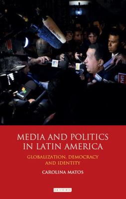 Media and Politics in Latin America : Globalization, Democracy and Identity