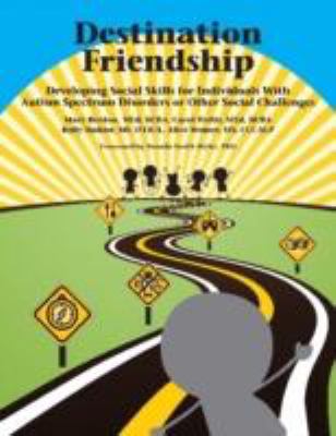 Destination Friendship : Developing Social Skills for Individuals with Autism Spectrum Disorders or Other Social Challenges