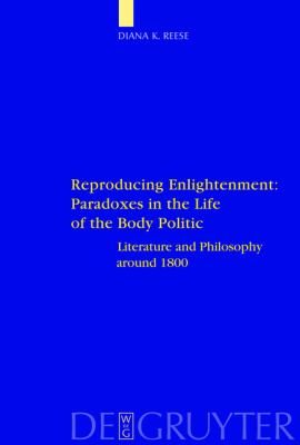 Reproducing Enlightenment: Paradoxes in the Life of the Body Politic : Literature and Philosophy Around 1800
