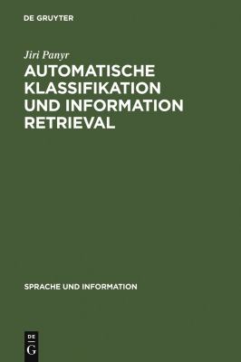 Automatische Klassifikation und Information Retrieval : Anwendung und Entwicklung Komplexer Verfahren in Information-Retrieval-Systemen und Ihrer Evaluierung