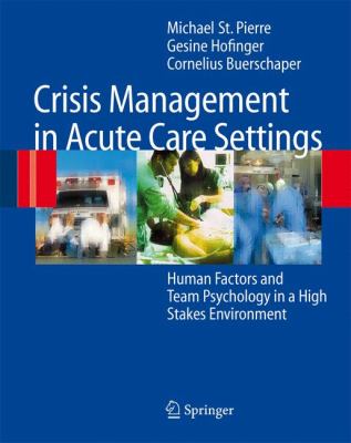 Crisis Management in Acute Care Settings : Human Factors and Team Psychology in a High Stakes Environment