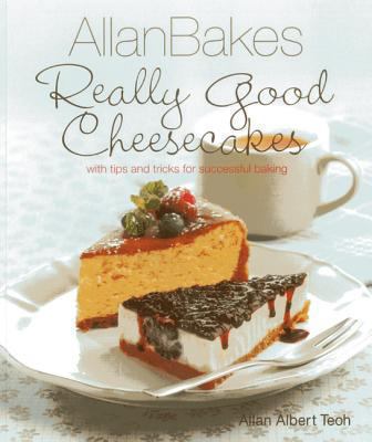 AllanBakes Really Good Cheesecakes : With Tips and Tricks for Successful Baking