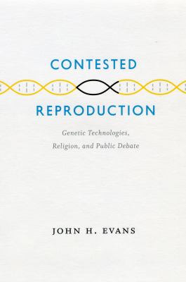 Contested Reproduction : Genetic Technologies, Religion, and Public Debate
