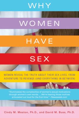 Why Women Have Sex : Women Reveal the Truth about Their Sex Lives, from Adventure to Revenge (and Everything in Between)