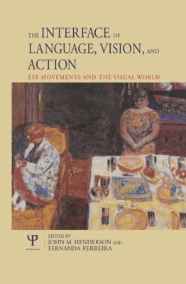 The Interface of Language, Vision, and Action : Eye Movements and the Visual World
