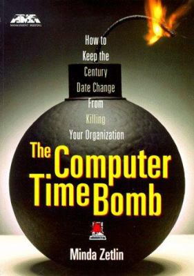 The Computer Time Bomb : How to Keep the Century Date Change from Killing Your Organization