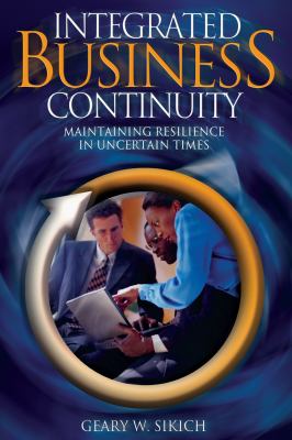 Integrated Business Continuity : Maintaining Resilience in Uncertain Times