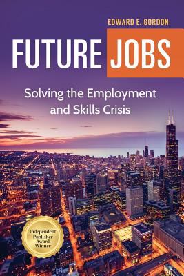 Future Jobs : Solving the Employment and Skills Crisis