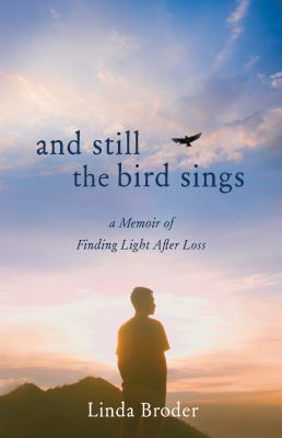 And Still The&nbsp;Bird&nbsp;Sings : A Memoir of Finding Light after Loss
