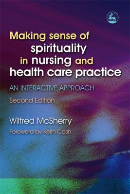 Making Sense of Spirituality in Nursing and Health Care Practice : An Interactive Approach
