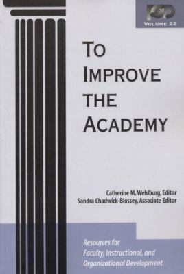 To Improve the Academy Vol. 22 : Resources for Faculty, Instructional, and Organizational Development