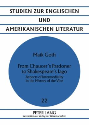 From Chaucer's Pardoner to Shakespeare's Iago : Aspects of Intermediality in the History of the Vice