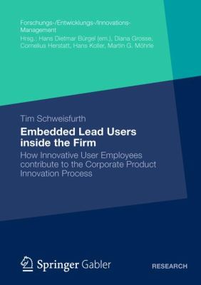 Embedded Lead Users Inside the Firm : How Innovative User Employees Contribute to the Corporate Product Innovation Process