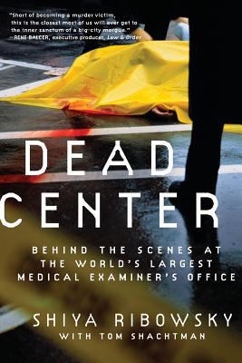Dead Center : Behind the Scenes at the World's Largest Medical Examiner's Office