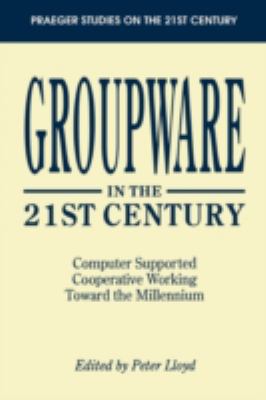 Groupware in the 21st Century : Computer Supported Cooperative Working Toward the Milennium