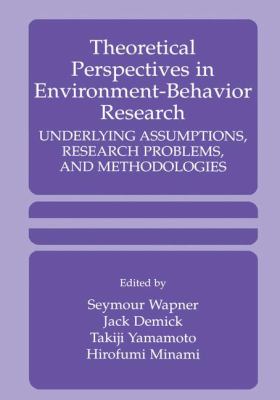 Theoretical Perspectives in Environment-Behavior Research : Underlying Assumptions, Research Problems, and Methodologies