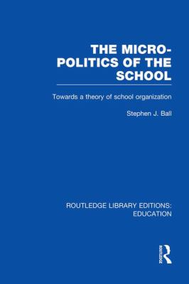 The Micro-Politics of the School : Towards a Theory of School Organization
