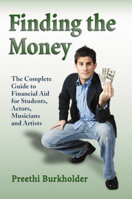 Finding the Money : The Complete Guide to Financial Aid for Students, Actors, Musicians and Artists