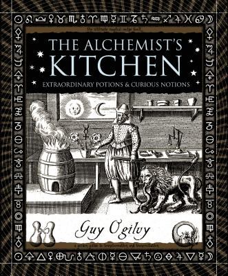 The Alchemist's Kitchen : Extraordinary Potions and Curious Notions