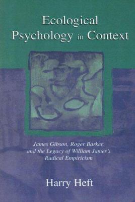 Ecological Psychology in Context : James Gibson, Roger Barker, and the Legacy of William James's Radical Empiricism