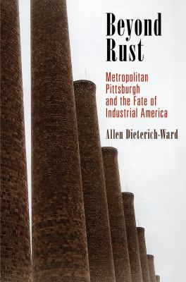 Beyond Rust : Metropolitan Pittsburgh and the Fate of Industrial America