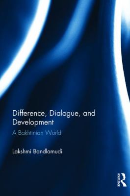 Difference, Dialogue, and Development : A Bakhtinian World