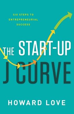 The Start-Up J Curve : Six Steps to Entrepreneurial Success