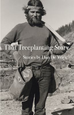 That Treeplanting Story : Stories by Dan de Vroes