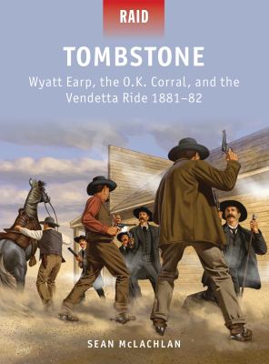 Tombstone : Wyatt Earp, the O. K. Corral, and the Vendetta Ride 1881-82