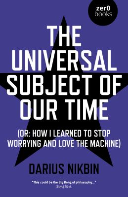 The Universal Subject of Our Time : (or: How I Learned to Stop Worrying and Love the Machine)