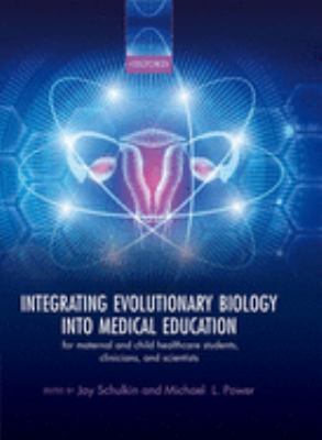 Integrating Evolutionary Biology into Medical Education : For Maternal and Child Healthcare Students, Clinicians, and Scientists
