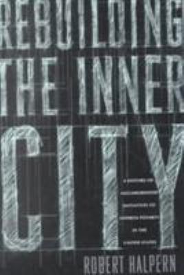 Rebuilding the Inner City : A History of Neighborhood Initiatives to Address Poverty in the United States