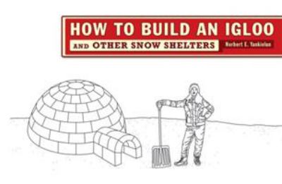 How to Build an Igloo : And Other Snow Shelters