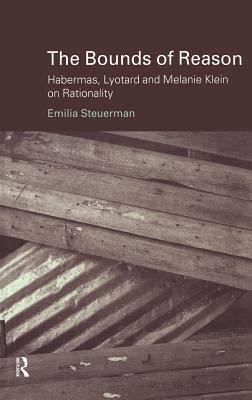 The Bounds of Reason : Habermas, Lyotard and Melanie Klein on Rationality