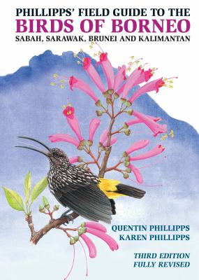 Phillipps' Field Guide to the Birds of Borneo : Sabah, Sarawak, Brunei, and Kalimantan - Fully Revised Third Edition