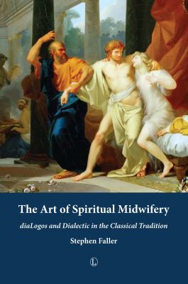The Art of Spiritual Midwifery : DiaLogos and Dialectic in the Classical Tradition
